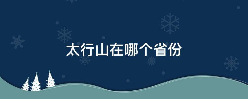 太行山在哪个省份（太行山在哪个省份最多）