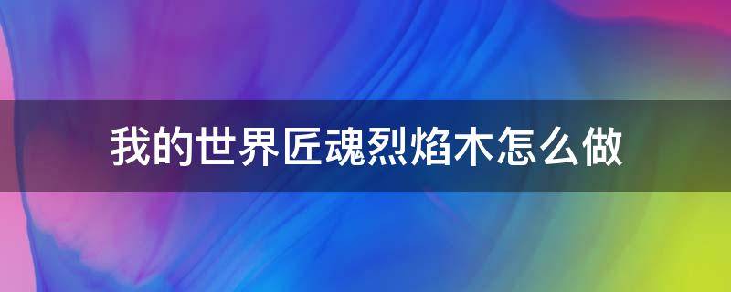 我的世界匠魂烈焰木怎么做（我的世界匠魂烈焰木怎么做成工具）