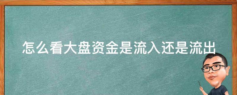 怎么看大盘资金是流入还是流出 怎么看大盘资金是流入还是流出呢