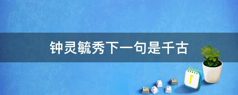 钟灵毓秀下一句是千古 钟灵毓秀下一句是什么意思