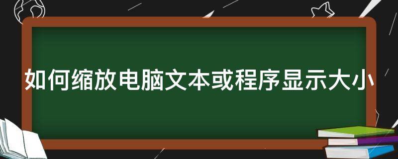 如何缩放电脑文本或程序显示大小（电脑文本缩放怎么改）