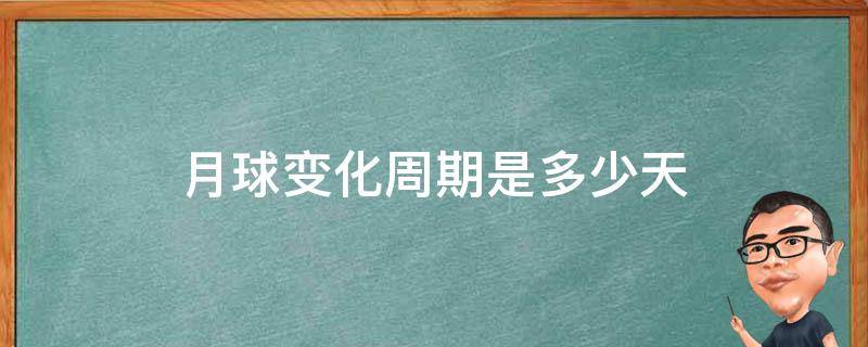 月球变化周期是多少天 月球完成一个周期的月相变化大约需要多少天