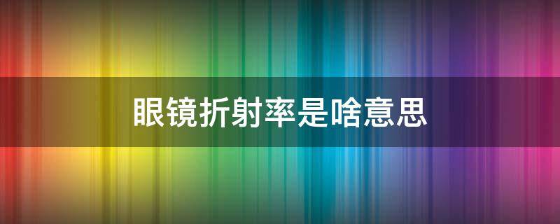 眼镜折射率是啥意思（眼镜折射率的区别）