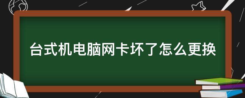 台式机电脑网卡坏了怎么更换 台式机网卡如何更换