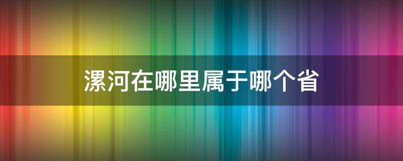 漯河在哪里属于哪个省（漯河属于哪个省）