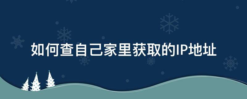 如何查自己家里获取的IP地址 如何查找自己家的ip地址