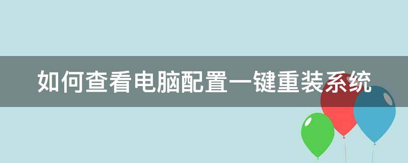 如何查看电脑配置一键重装系统 如何查看电脑所装系统