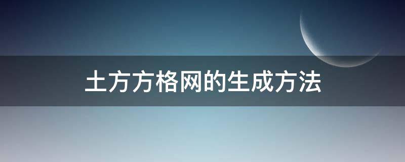 土方方格网的生成方法（土方方格网怎么做）