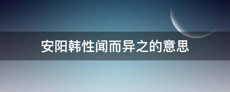 安阳韩性闻而异之的意思 安阳韩性闻而异之的意思是什么