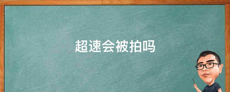 超速会被拍吗（高速匝道超速会被拍吗）