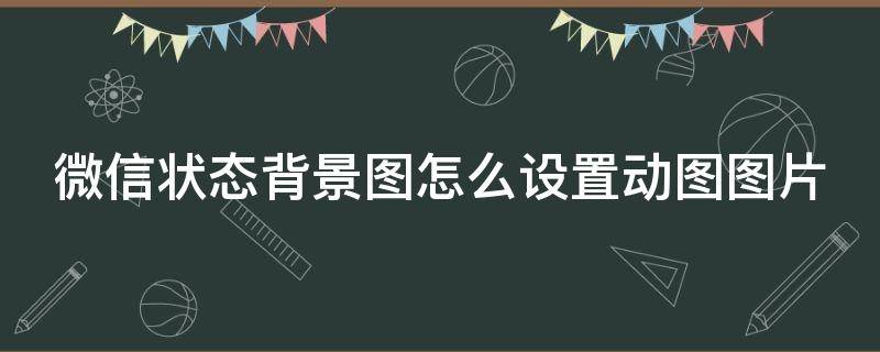 微信状态背景图怎么设置动图图片（微信状态背景图怎么设置动态图）