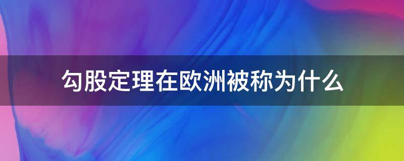 勾股定理在欧洲被称为什么 勾股定理在西方被称作