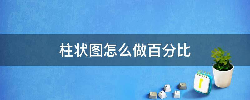 柱状图怎么做百分比 柱状图怎么做百分比怎么画