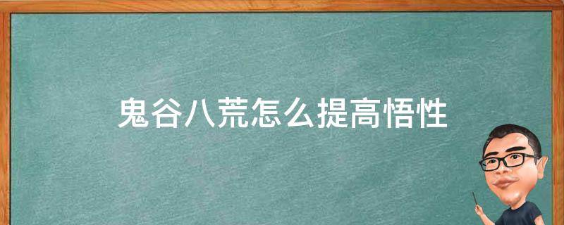 鬼谷八荒怎么提高悟性 鬼谷八荒后期怎么提升悟性