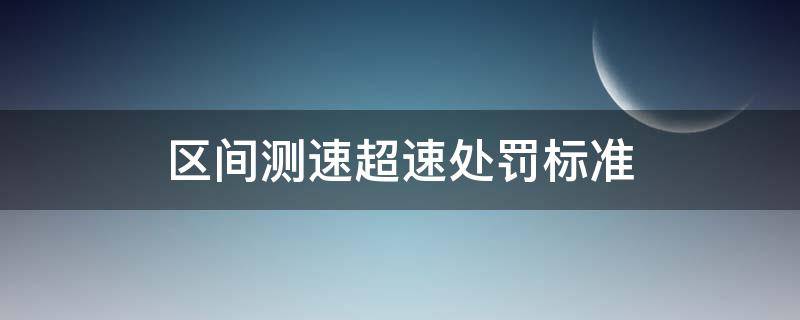 区间测速超速处罚标准 区间测速超速处罚标准扣分