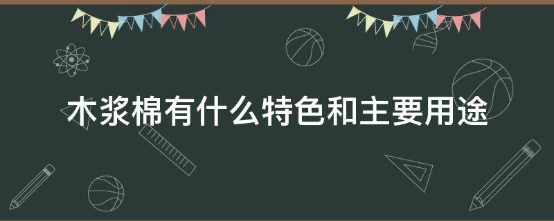 木浆棉有什么特色和主要用途 木浆棉的特点