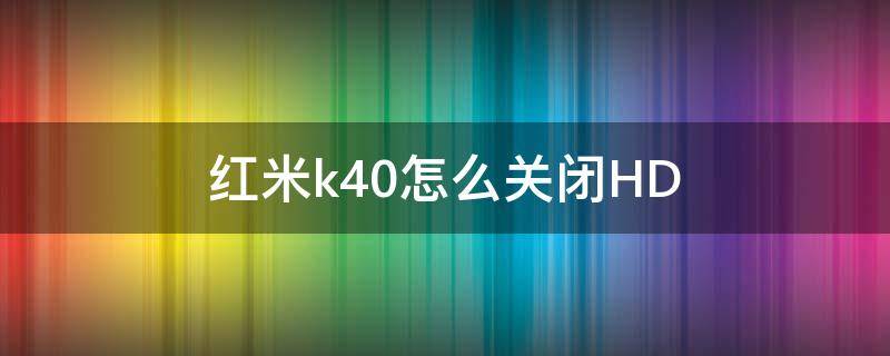 红米k40怎么关闭HD 红米K40怎么关闭hd高清通话设置