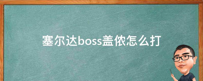 塞尔达boss盖侬怎么打 塞尔达盖伊boss怎么打