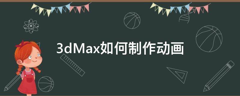 3dMax如何制作动画 3dmax动画制作步骤