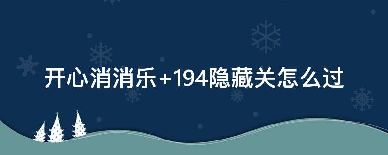 开心消消乐+194隐藏关怎么过 开心消消乐194隐藏关攻略