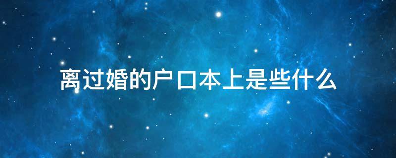 离过婚的户口本上是些什么（户口本上婚姻状况离婚应该是什么）