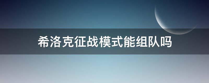 希洛克征战模式能组队吗 希洛克征战模式可以组队吗?