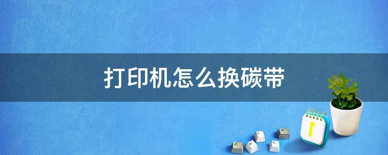 打印机怎么换碳带 碳带打印机怎么换碳带