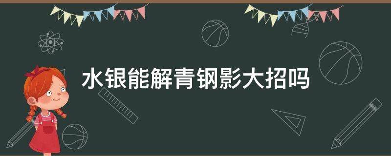 水银能解青钢影大招吗（谁能出青钢影大招）