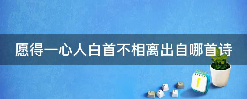 愿得一心人白首不相离出自哪首诗（愿得一心人白首不相离全诗）