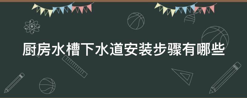 厨房水槽下水道安装步骤有哪些 厨房水槽下水道安装步骤有哪些图片