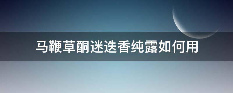 马鞭草酮迷迭香纯露如何用 马鞭草酮迷迭香纯露怎么用