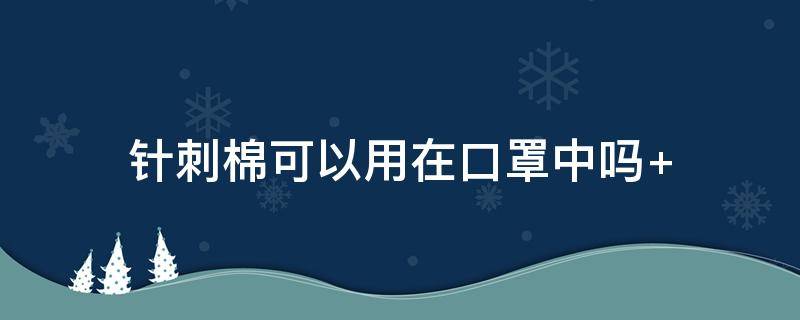 针刺棉可以用在口罩中吗 口罩用水刺布