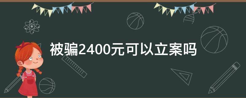 被骗2400元可以立案吗 被骗4200千可以立案吗