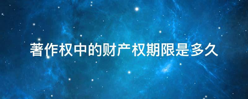 著作权中的财产权期限是多久 个人作品著作权中的财产权利保护期限为多长时间