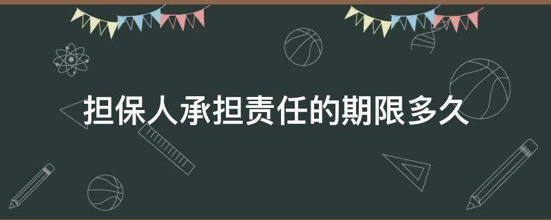 担保人承担责任的期限多久 担保人期限过多久不用承担责任