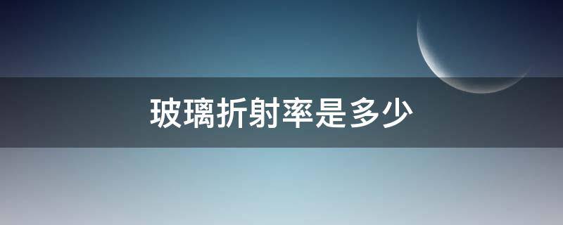 玻璃折射率是多少 玻璃折射率多大