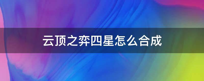 云顶之弈四星怎么合成 云顶之弈二星三星怎么合成