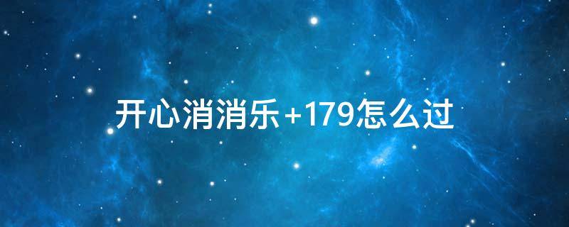 开心消消乐+179怎么过 开心消消乐+179关怎么样才能过