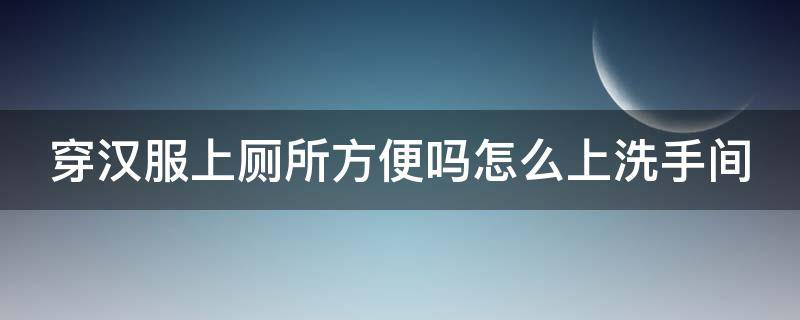 穿汉服上厕所方便吗怎么上洗手间 穿汉服上街会不会尴尬