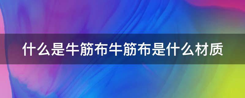 什么是牛筋布牛筋布是什么材质 牛筋与布筋的区别