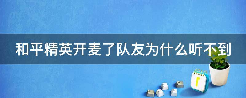 和平精英开麦了队友为什么听不到（和平精英开麦了队友为什么听不到我说话）