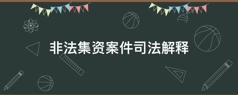 非法集资案件司法解释（非法集资案件司法解释中止审理）