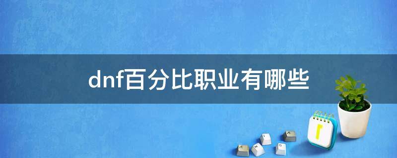 dnf百分比职业有哪些 2022dnf百分比职业有哪些