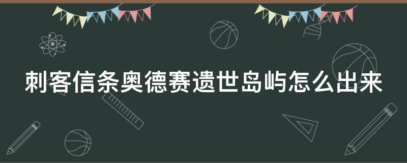 刺客信条奥德赛遗世岛屿怎么出来 刺客信条奥德赛遗世岛屿怎么出来的