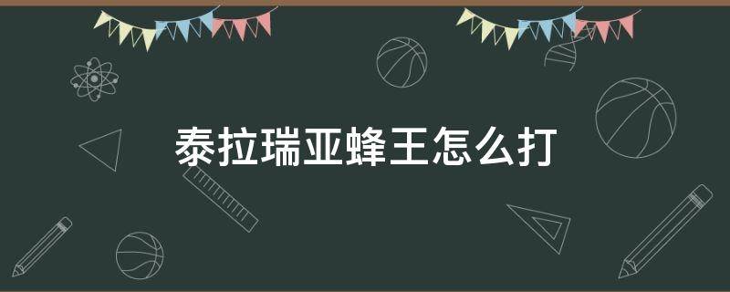 泰拉瑞亚蜂王怎么打 泰拉瑞亚蜂王怎么打专家