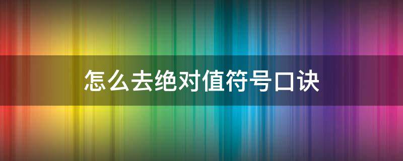 怎么去绝对值符号口诀 绝对值的化简方法口诀初一入门