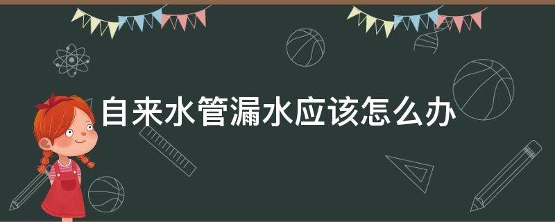 自来水管漏水应该怎么办 自来水进水管漏水是怎么处理