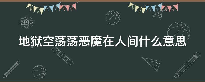 地狱空荡荡恶魔在人间什么意思 地狱空荡荡恶魔在人间什么意思