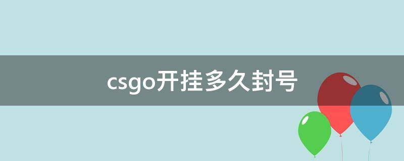 csgo开挂多久封号（csgo开挂一般多久封号）