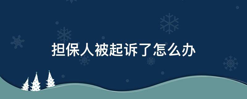 担保人被起诉了怎么办（我是担保人被起诉了怎么办）